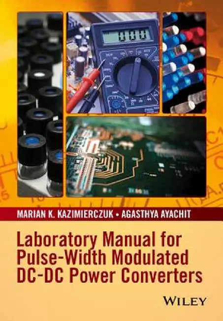 Laboratory Manual for Pulse-Width Modulated DC-DC Power Converters by Marian K. Kazimierczuk