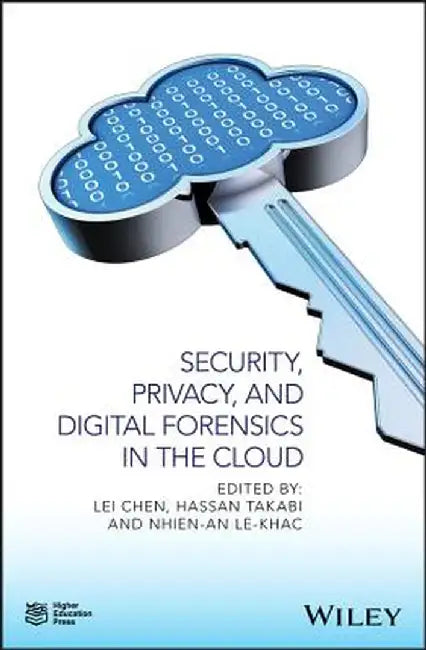 Security, Privacy, and Digital Forensics in the Cloud by Lei Chen