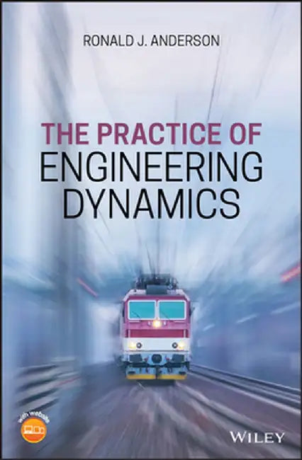 The Practice of Engineering Dynamics by Ronald J. Anderson