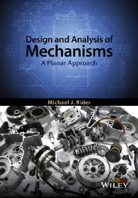 Design and Analysis of Mechanisms: A Planar Approach by Michael J. Rider