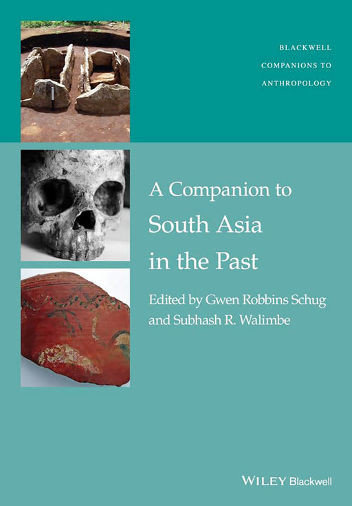 A Companion To South Asia In The Past: Wiley Blackwell Companions to Anthropology by Gwen R. Schug, Subhash Walimbe