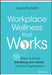 Workplace Wellness That Works: 10 Steps to Infuse Well-Being and Vitality Into Any Organization by Laura Putnam
