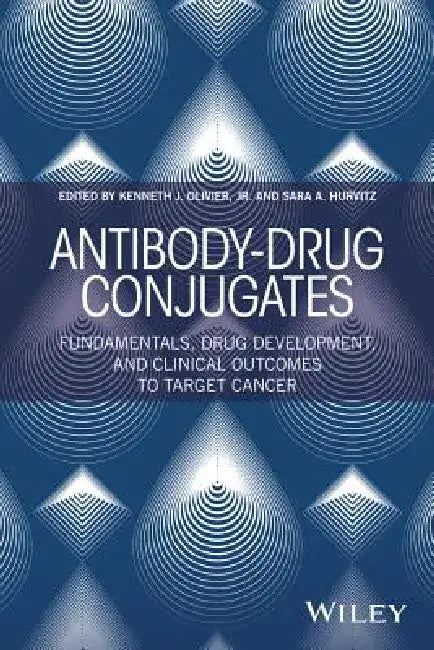 Antibody-Drug Conjugates: Fundamentals, Drug Development, and Clinical Outcomes to Target Cancer by Kenneth J. Olivier