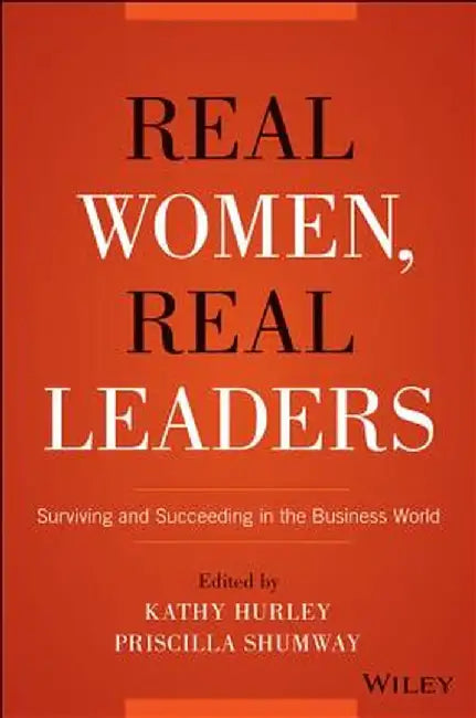 Real Women, Real Leaders: Surviving and Succeeding in the Business World by Kathleen Hurley