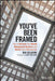 You've Been Framed: How to Reframe Your Wealth Management Business and Renew Client Relationships by Ray Sclafani