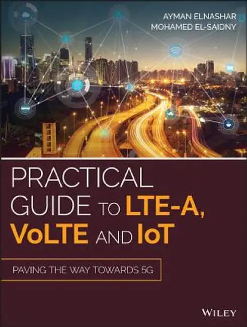 Practical Guide to Lte-A, Volte and Iot: Paving the Way Towards 5g by Ayman Elnashar