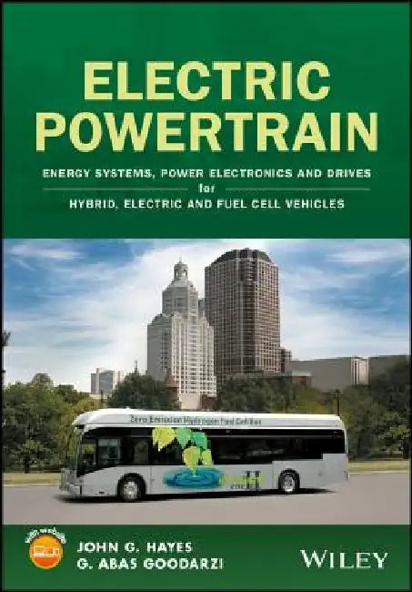 Electric Powertrain: Energy Systems, Power Electronics & Drives for Hybrid, Electric & Fuel Cell Vehicles by John G. Hayes