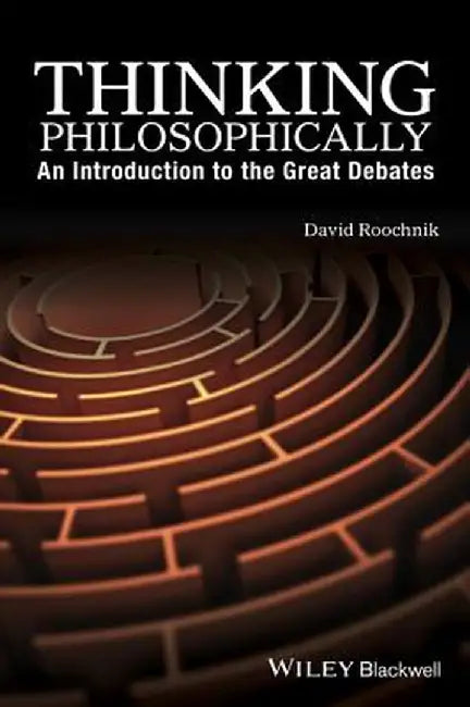 Thinking Philosophically: An Introduction to the Great Debates by David Roochnik