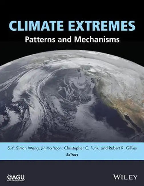 Climate Extremes: Patterns and Mechanisms by Jin-Ho Yoon, Christopher C. Funk, Robert R. Gillies