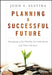 Planning a Successful Future: Managing to Be Wealthy for Individuals and Their Advisors by John E. Sestina