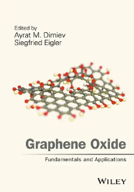 Graphene Oxide: Fundamentals and Applications by Ayrat M. Dimiev