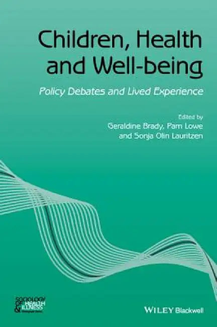 Children, Health and Well-Being: Policy Debates and Lived Experience by Geraldine Brady