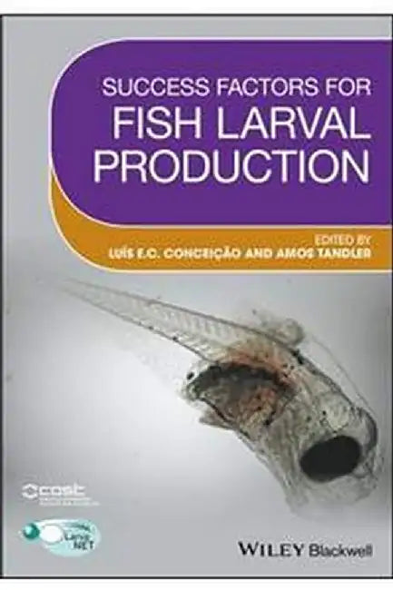 Success Factors for Fish Larval Production by Luis Conceicao, Amos Tandler