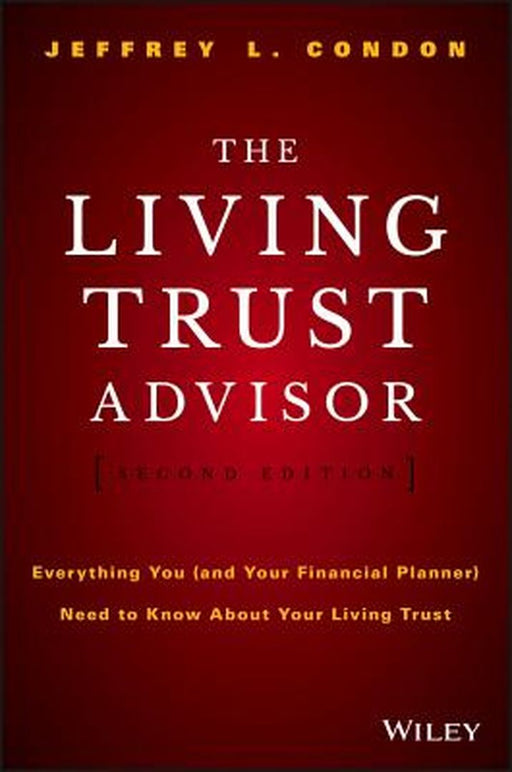 The Living Trust Advisor: Everything You (and Your Financial Planner) Need to Know about Your Living Trust by Jeffrey L. Condon