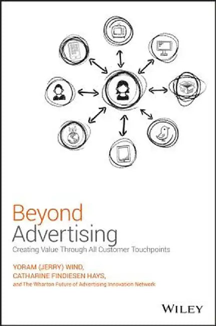 Beyond Advertising: Creating Value Through All Customer Touchpoints by Yoram (Jerry) Wind