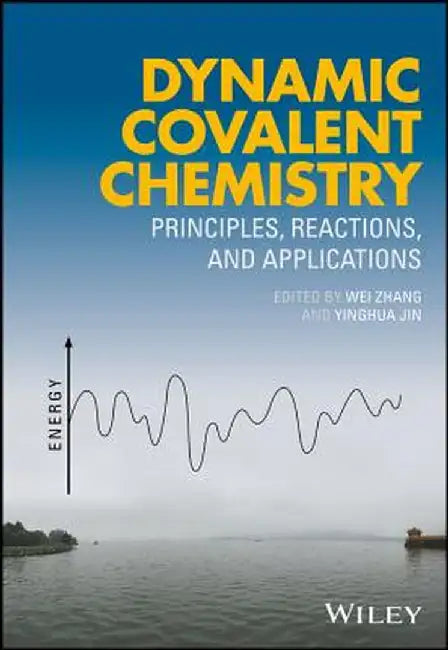 Dynamic Covalent Chemistry: Principles, Reactions, and Applications by Wei Zhang
