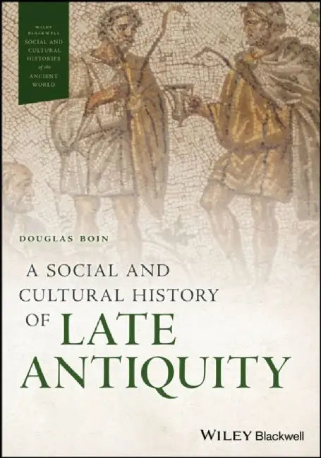 A Social and Cultural History of Late Antiquity by Douglas Boin