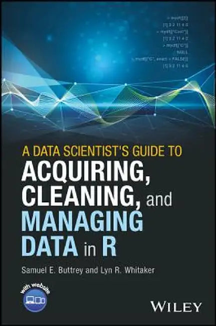 A Data Scientist's Guide to Acquiring, Cleaning, and Managing Data in R by Samuel E. Buttrey