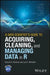 A Data Scientist's Guide to Acquiring, Cleaning, and Managing Data in R by Samuel E. Buttrey