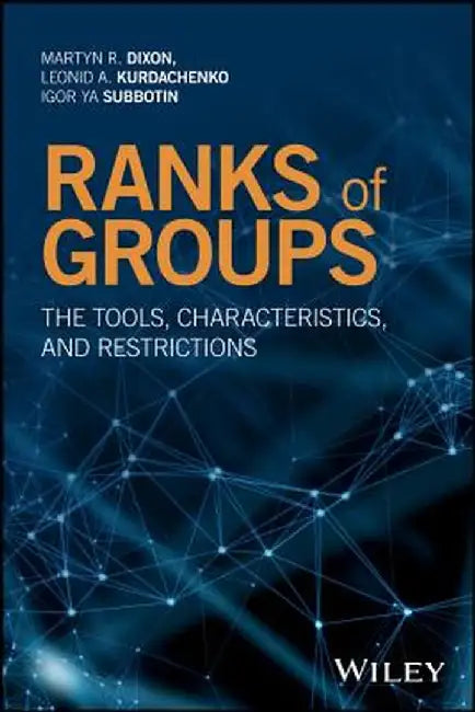 Ranks of Groups: The Tools, Characteristics, and Restrictions by Martyn R. Dixon, Leonid A. Kurdachenko, Igor Ya Subbotin