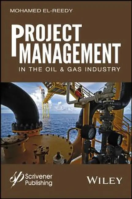Project Management in the Oil and Gas Industry by Mohamed A. El-Reedy