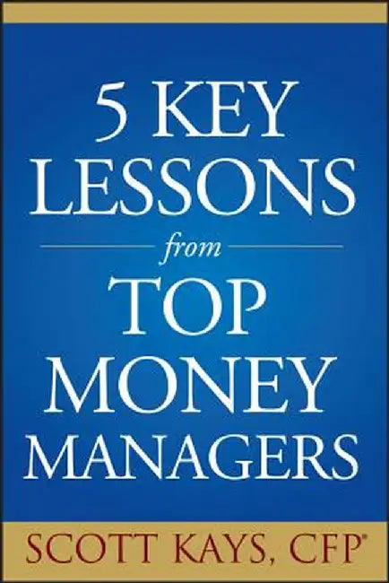 Five Key Lessons from Top Money Managers by Scott Kays