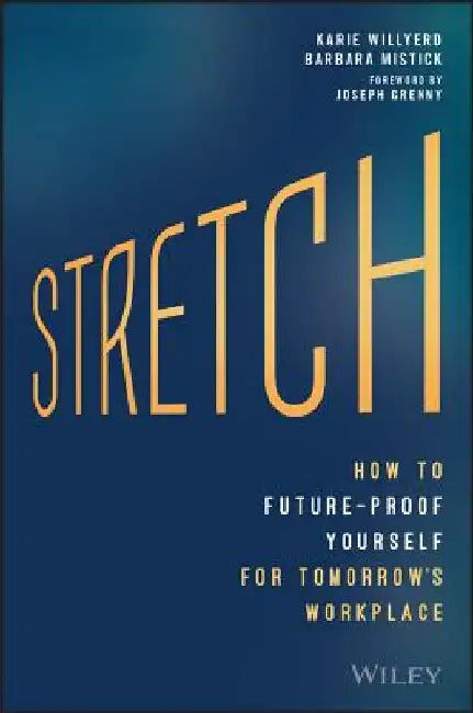 Stretch: How to Future-Proof Yourself for Tomorrow's Workplace by Karie Willyerd