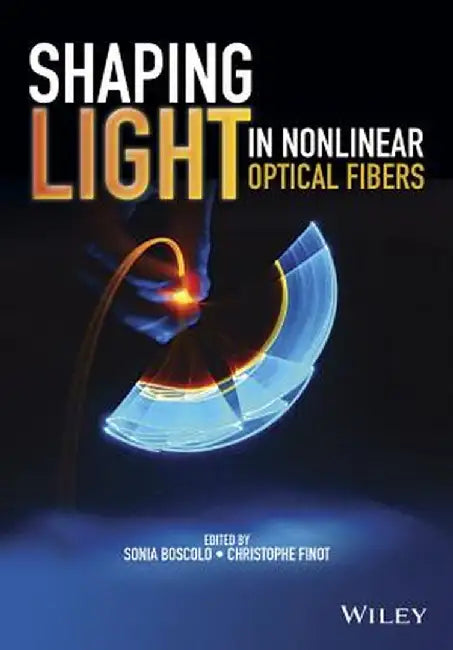 Shaping Light in Nonlinear Optical Fibers by Sonia Boscolo