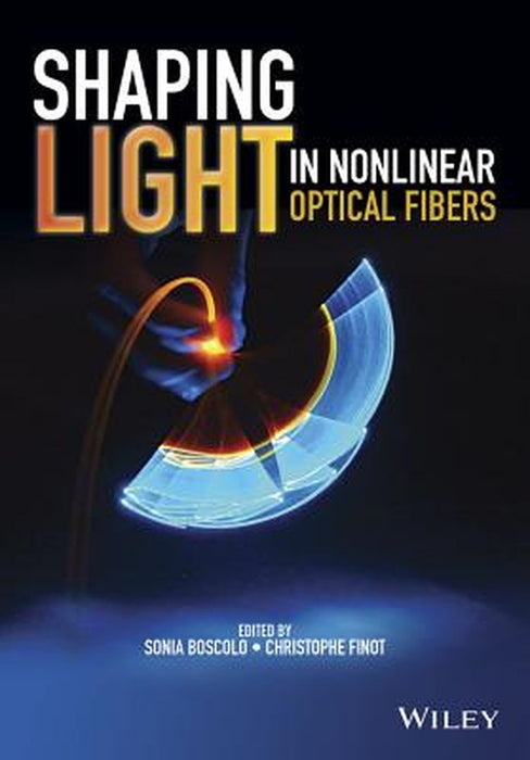 Shaping Light in Nonlinear Optical Fibers by Sonia Boscolo