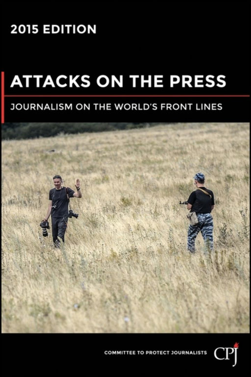 Attacks On The Press: Journalism on the World's Front Lines by Committee to Protect Journalists