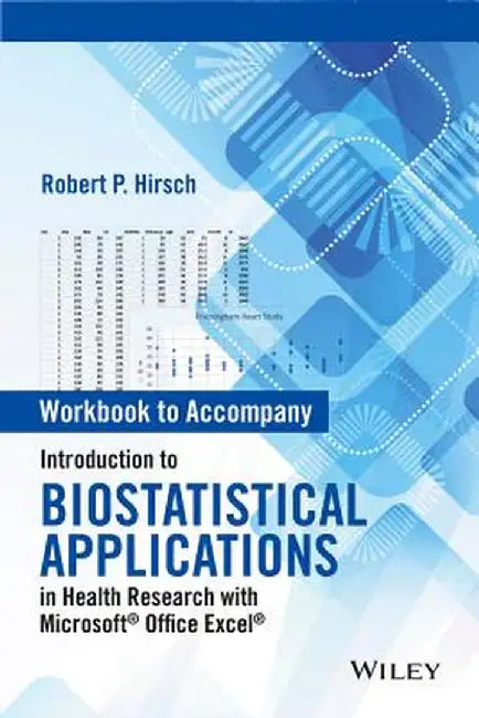 Workbook to Accompany Introduction to Biostatistical Applications in Health Research with Microsoft Office Excel by Robert P. Hirsch