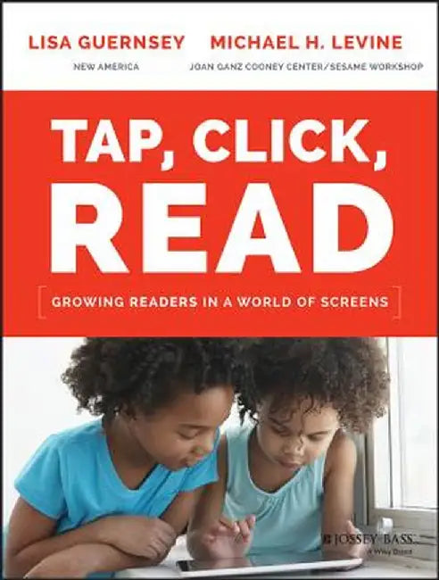 Tap, Click, Read: Growing Readers in a World of Screens by Lisa Guernsey