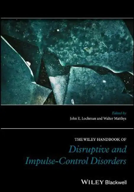 The Wiley Handbook of Disruptive and Impulse-Control Disorders by Walter Matthys