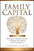 Family Capital: Working with Wealthy Families to Manage Their Money Across Generations by Gregory Curtis