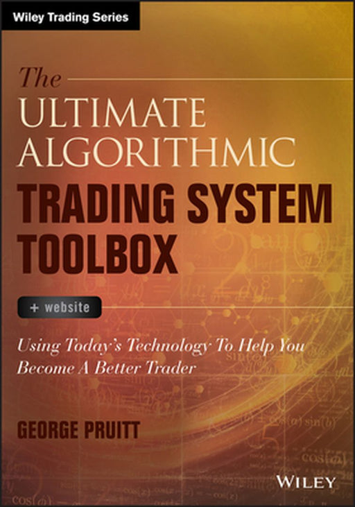 The Ultimate Algorithmic Trading System Toolbox + Website: Using Today's Technology to Help You Become a Better Trader by George Pruitt