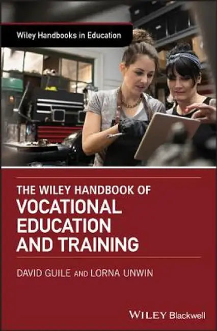 The Wiley Handbook of Vocational Education and Training by Lorna Unwin