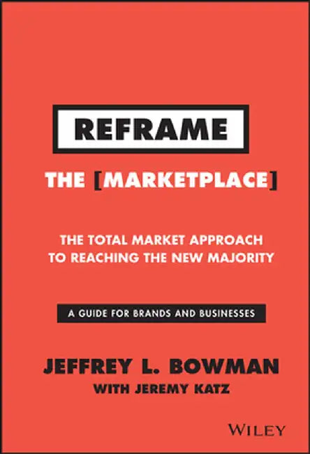 Reframe the Marketplace: The Total Market Approach to Reaching the New Majority by Jeffrey L. Bowman