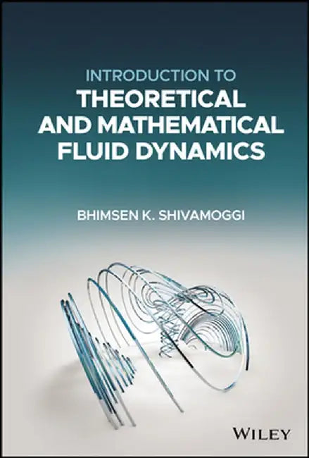 Introduction to Theoretical and Mathematical Fluid Dynamics by Bhimsen K. Shivamoggi