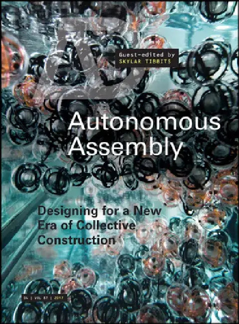 Autonomous Assembly: Designing for a New Era of Collective Construction by Skylar Tibbits