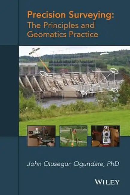 Precision Surveying: The Principles and Geomatics Practice by John Olusegun Ogundare
