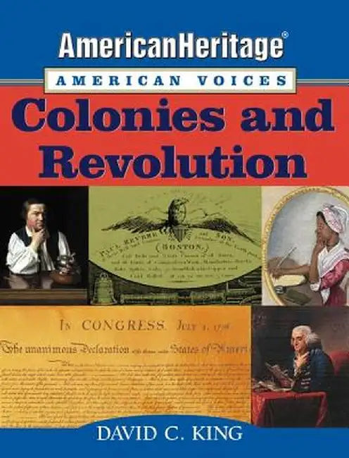 Americanheritage, American Voices: Colonies and Revolution by David C. King