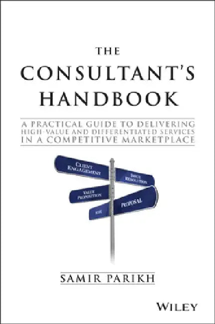The Consultant's Handbook: A Practical Guide to Delivering High-Value and Differentiated Services in a Competitive Marketplace by Samir Parikh