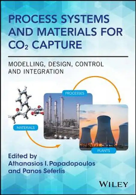 Process Systems and Materials for Co2 Capture: Modelling, Design, Control and Integration by Athanasios I. Papadopoulos