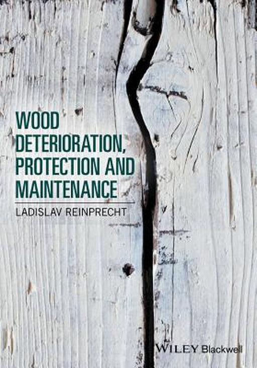 Wood Deterioration, Protection and Maintenance by Ladislav Reinprecht