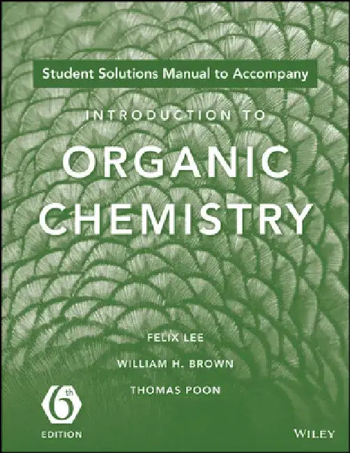 Student Solutions Manual to Acompany Introduction to Organic Chemistry, 6e by Felix Lee