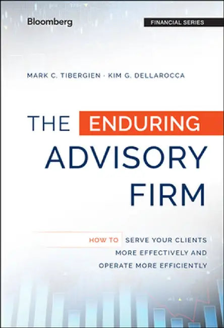 The Enduring Advisory Firm: How to Serve Your Clients More Effectively and Operate More Efficiently by Mark C. Tibergien