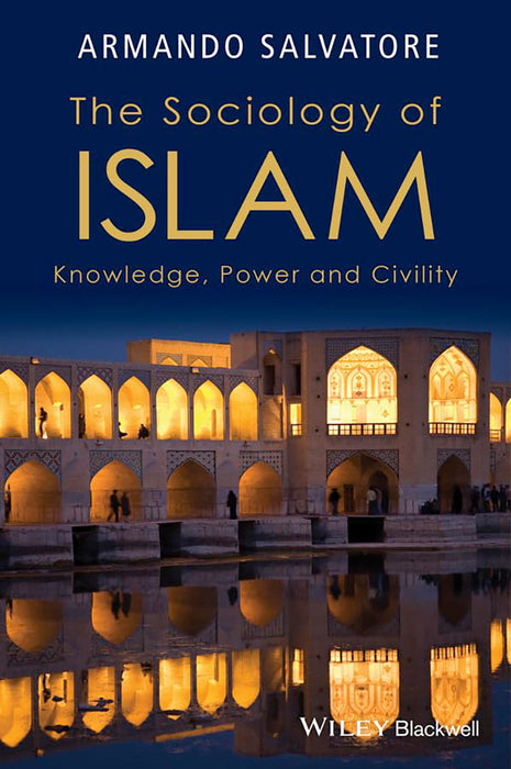 The Sociology Of Islam: Knowledge, Power and Civility by Armando Salvatore