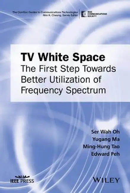 TV White Space: The First Step Towards Better Utilization of Frequency Spectrum by Ser Wah Oh