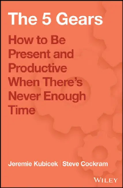 5 Gears: How to Be Present and Productive When There Is Never Enough Time by Jeremie Kubicek