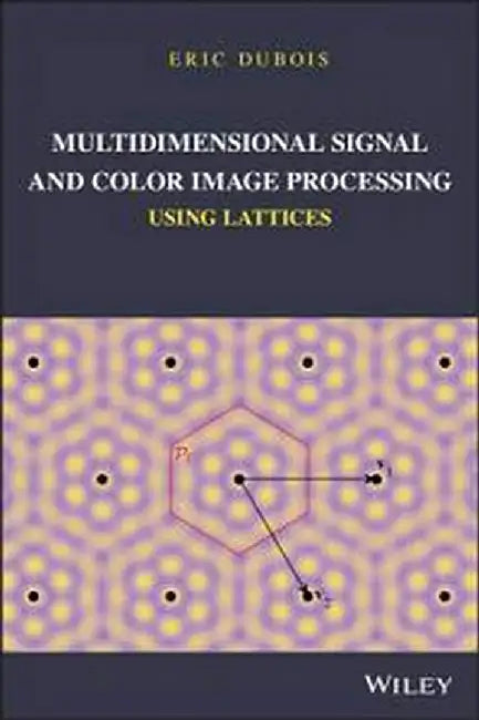 Multidimensional Signal And Color Image Processing Using Lattices by Dubois